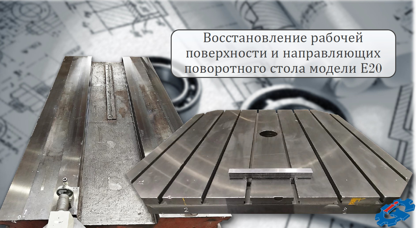 Восстановление рабочей поверхности и направляющих поворотного стола модели Е20